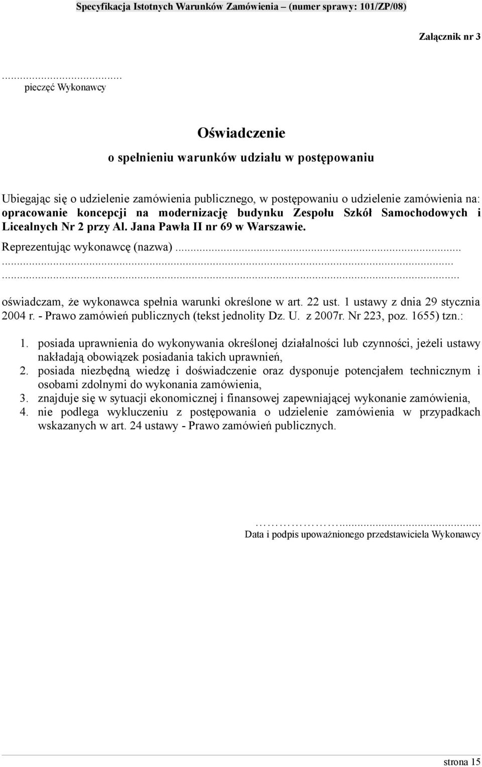 modernizację budynku Zespołu Szkół Samochodowych i Licealnych Nr 2 przy Al. Jana Pawła II nr 69 w Warszawie. Reprezentując wykonawcę (nazwa)......... oświadczam, że wykonawca spełnia warunki określone w art.