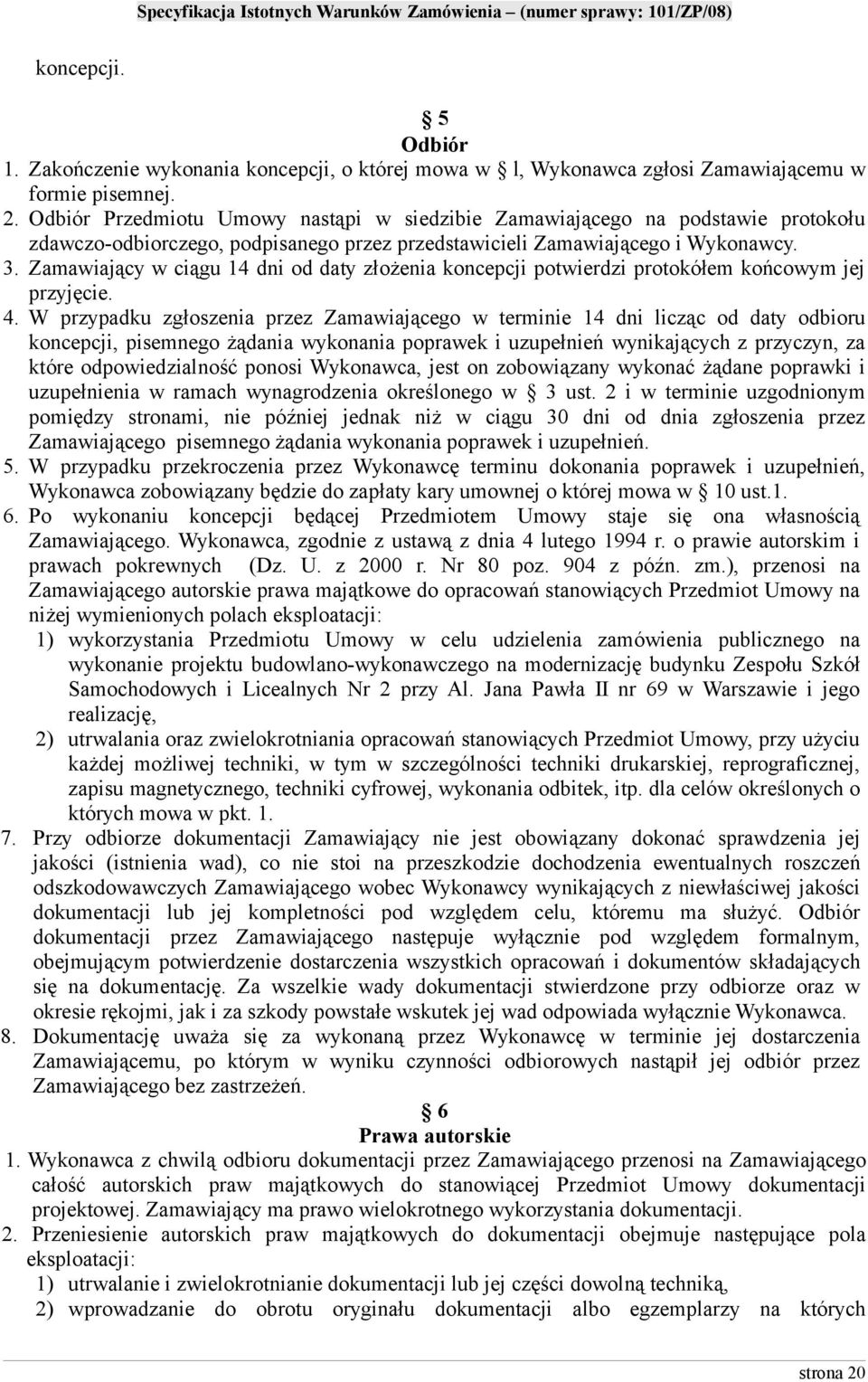 Zamawiający w ciągu 14 dni od daty złożenia koncepcji potwierdzi protokółem końcowym jej przyjęcie. 4.