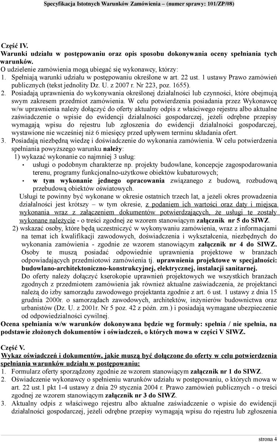 W celu potwierdzenia posiadania przez Wykonawcę w/w uprawnienia należy dołączyć do oferty aktualny odpis z właściwego rejestru albo aktualne zaświadczenie o wpisie do ewidencji działalności