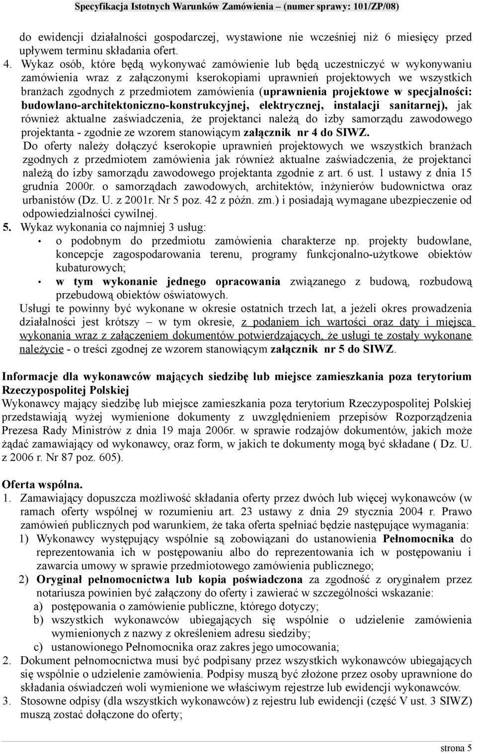 zamówienia (uprawnienia projektowe w specjalności: budowlano-architektoniczno-konstrukcyjnej, elektrycznej, instalacji sanitarnej), jak również aktualne zaświadczenia, że projektanci należą do izby