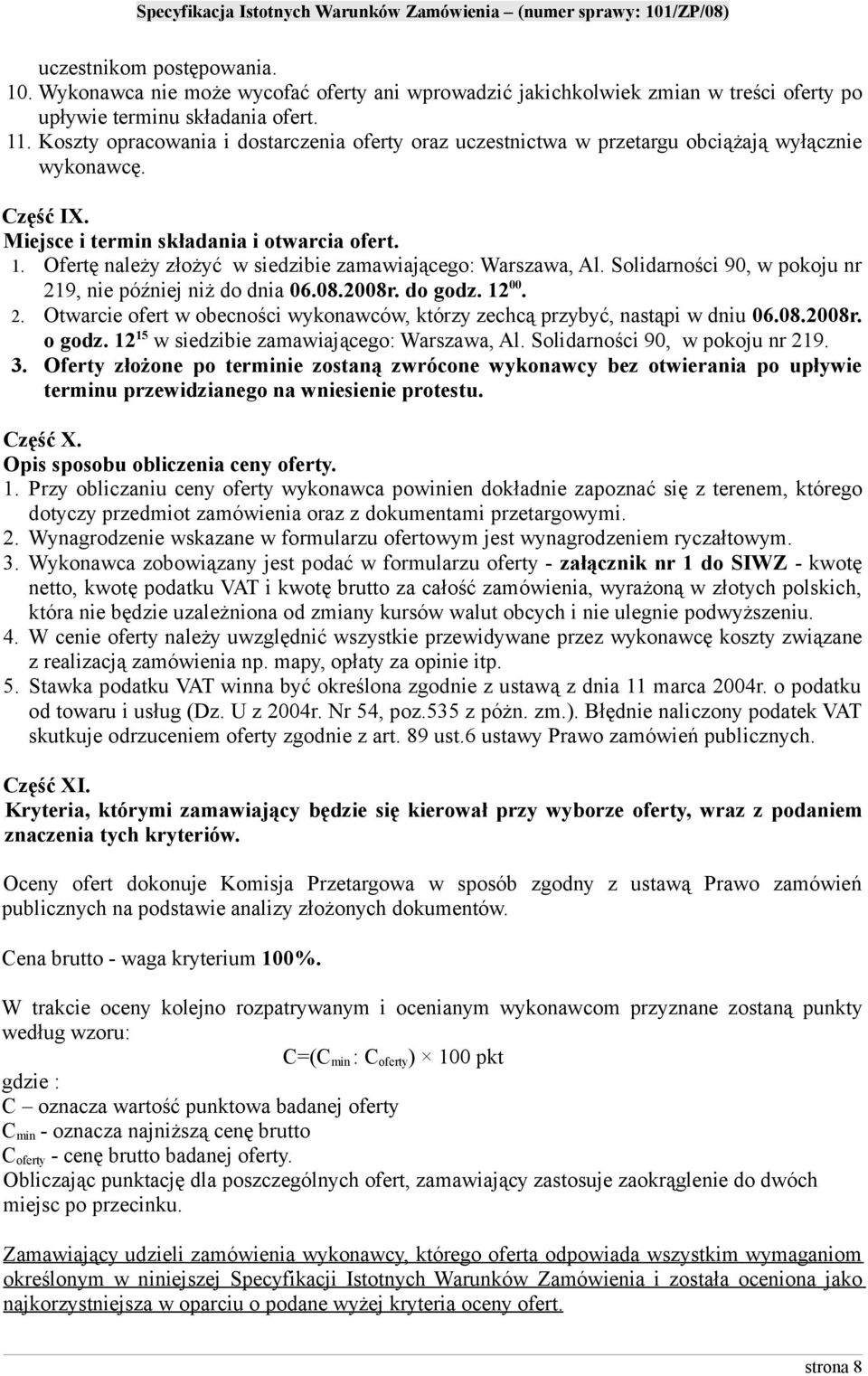 Ofertę należy złożyć w siedzibie zamawiającego: Warszawa, Al. Solidarności 90, w pokoju nr 219, nie później niż do dnia 06.08.2008r. do godz. 12 00. 2. Otwarcie ofert w obecności wykonawców, którzy zechcą przybyć, nastąpi w dniu 06.