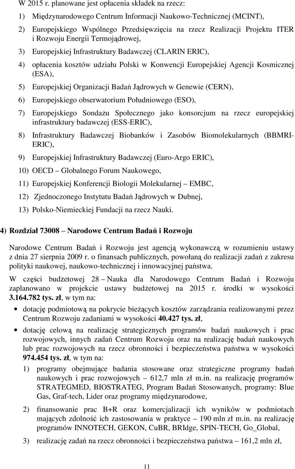 Energii Termojądrowej, 3) Europejskiej Infrastruktury Badawczej (CLARIN ERIC), 4) opłacenia kosztów udziału Polski w Konwencji Europejskiej Agencji Kosmicznej (ESA), 5) Europejskiej Organizacji Badań