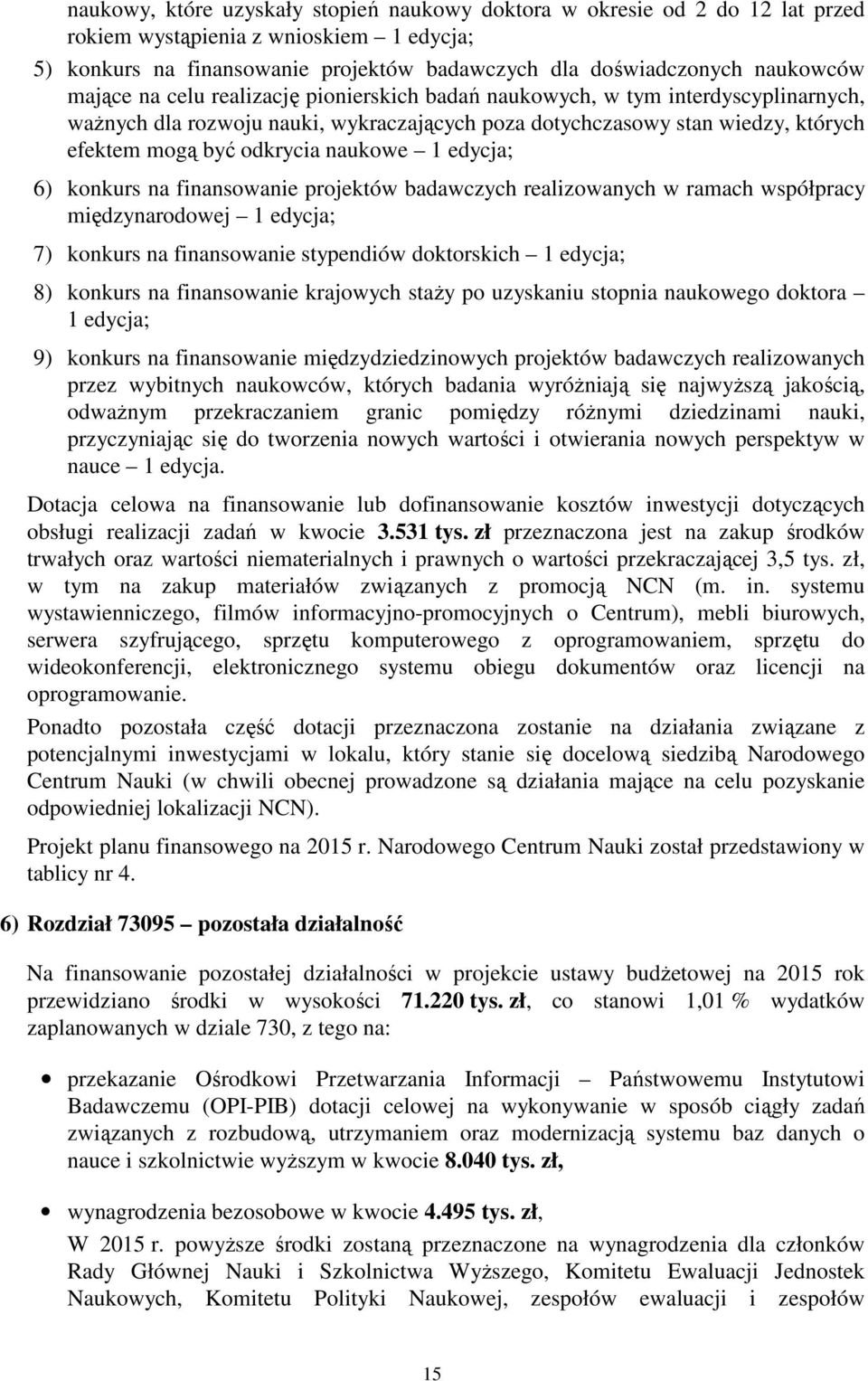 1 edycja; 6) konkurs na finansowanie projektów badawczych realizowanych w ramach współpracy międzynarodowej 1 edycja; 7) konkurs na finansowanie stypendiów doktorskich 1 edycja; 8) konkurs na