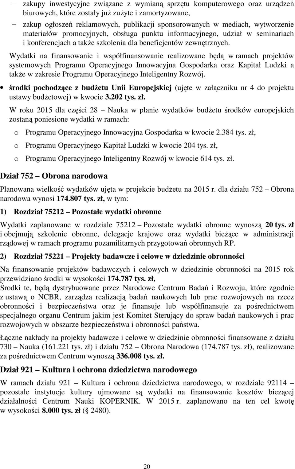 Wydatki na finansowanie i współfinansowanie realizowane będą w ramach projektów systemowych Programu Operacyjnego Innowacyjna Gospodarka oraz Kapitał Ludzki a także w zakresie Programu Operacyjnego