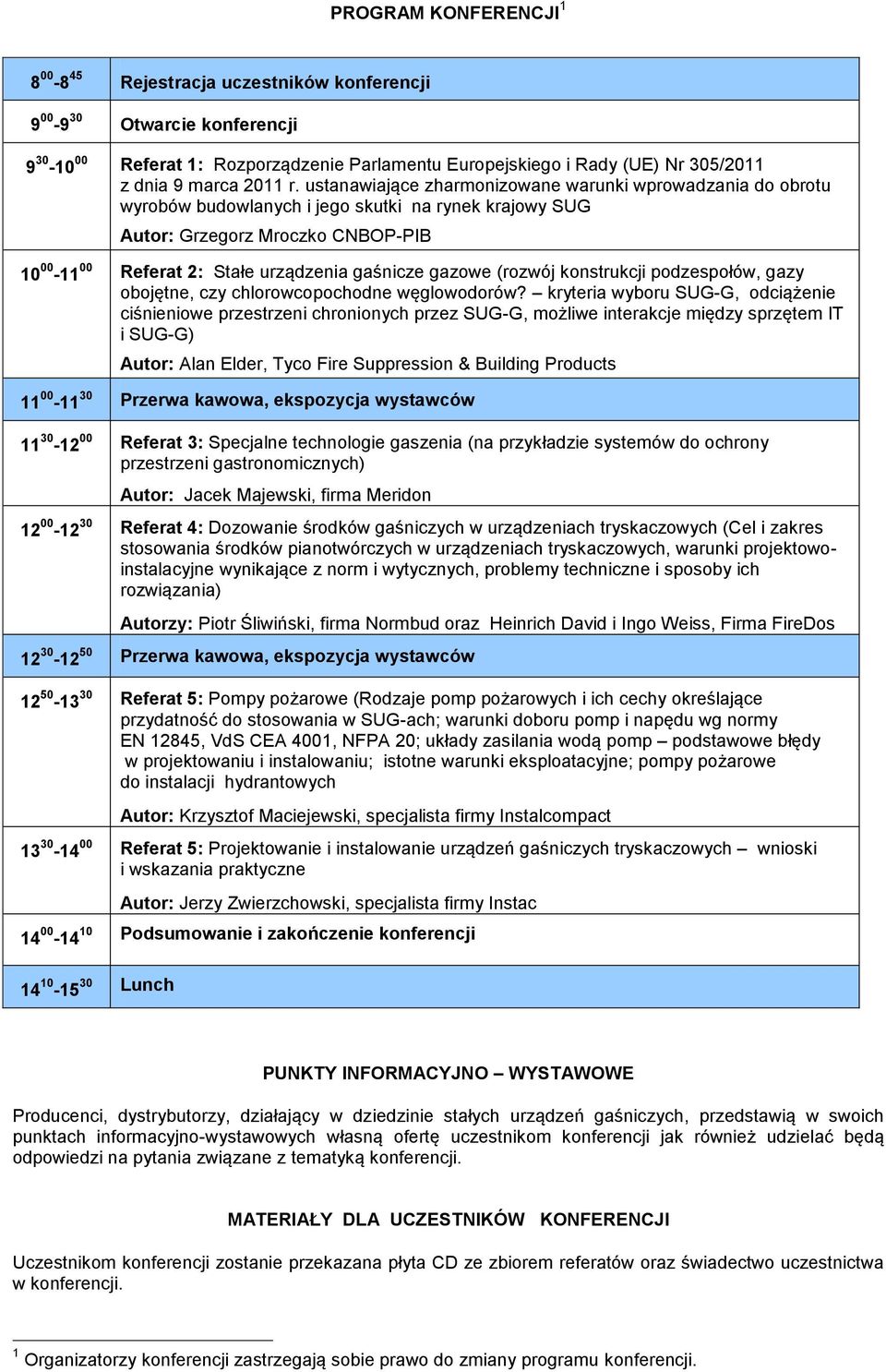 ustanawiające zharmonizowane warunki wprowadzania do obrotu wyrobów budowlanych i jego skutki na rynek krajowy SUG Autor: Grzegorz Mroczko CNBOP-PIB 10 00-11 00 Referat 2: Stałe urządzenia gaśnicze