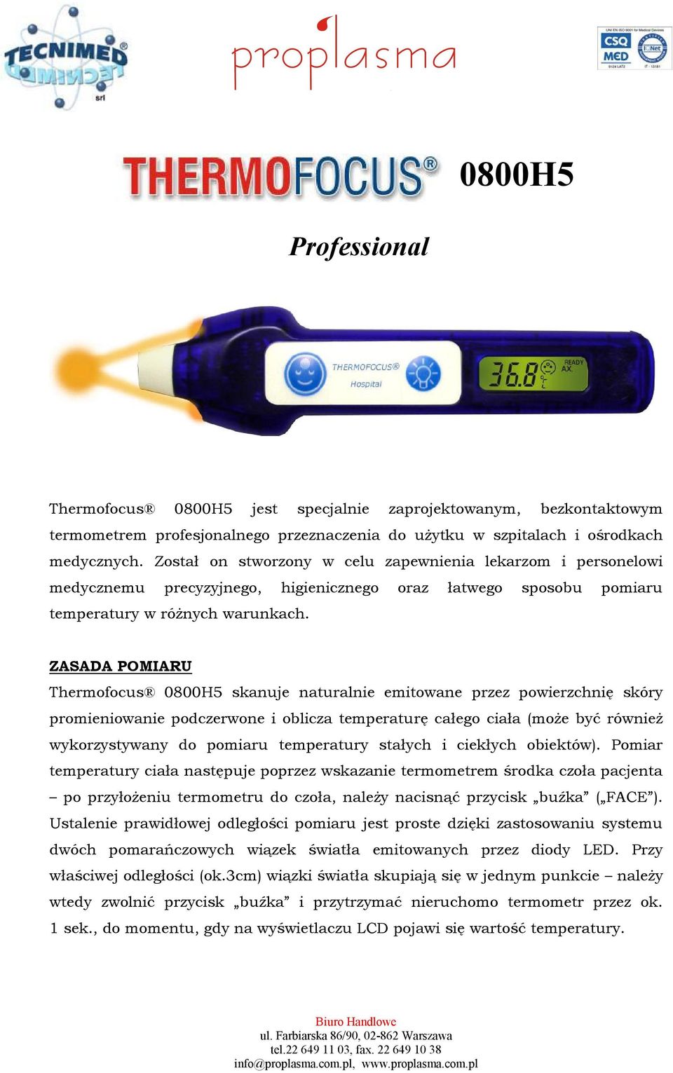 ZASADA POMIARU Thermofocus 0800H5 skanuje naturalnie emitowane przez powierzchnię skóry promieniowanie podczerwone i oblicza temperaturę całego ciała (może być również wykorzystywany do pomiaru