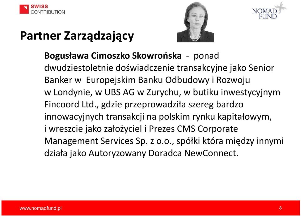 , gdzie przeprowadziła szereg bardzo innowacyjnych transakcji na polskim rynku kapitałowym, i wreszcie jako założyciel i