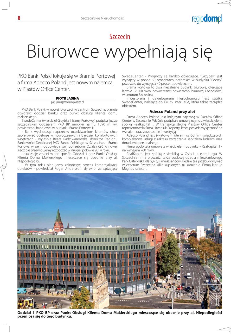 SwedeCenter (właściciel Grzybka i Bramy Portowej) podpisał już ze szczecińskim oddziałem PKO BP umowę najmu 1090 m kw. powierzchni handlowej w budynku Brama Portowa II.