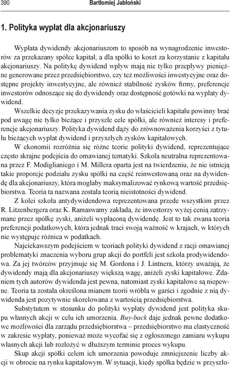 Na politykę dywidend wpływ mają nie tylko przepływy pieniężne generowane przez przedsiębiorstwo, czy też możliwości inwestycyjne oraz dostępne projekty inwestycyjne, ale również stabilność zysków