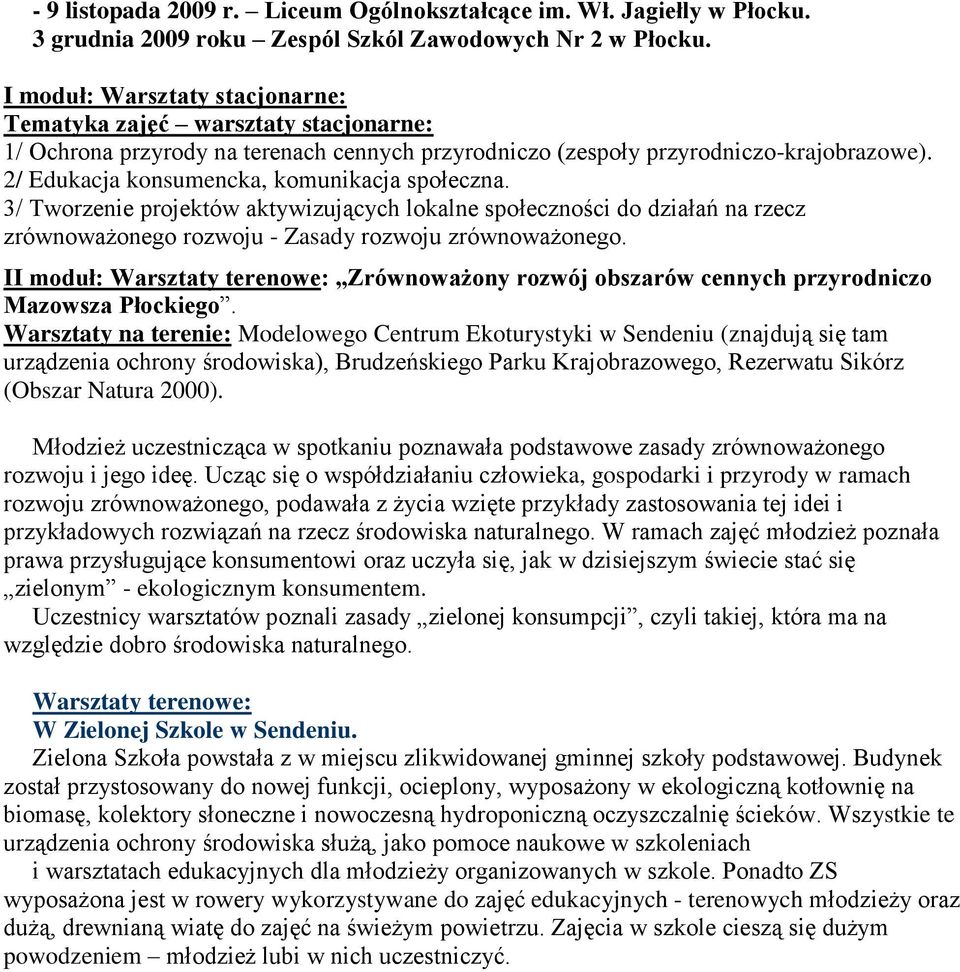 2/ Edukacja konsumencka, komunikacja społeczna. 3/ Tworzenie projektów aktywizujących lokalne społeczności do działań na rzecz zrównoważonego rozwoju - Zasady rozwoju zrównoważonego.