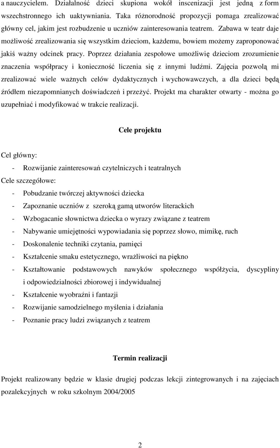 Zabawa w teatr daje moŝliwość zrealizowania się wszystkim dzieciom, kaŝdemu, bowiem moŝemy zaproponować jakiś waŝny odcinek pracy.