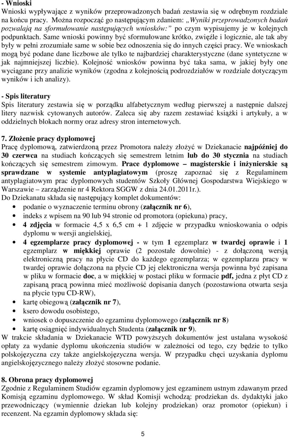 Same wnioski powinny być sformułowane krótko, zwięźle i logicznie, ale tak aby były w pełni zrozumiałe same w sobie bez odnoszenia się do innych części pracy.