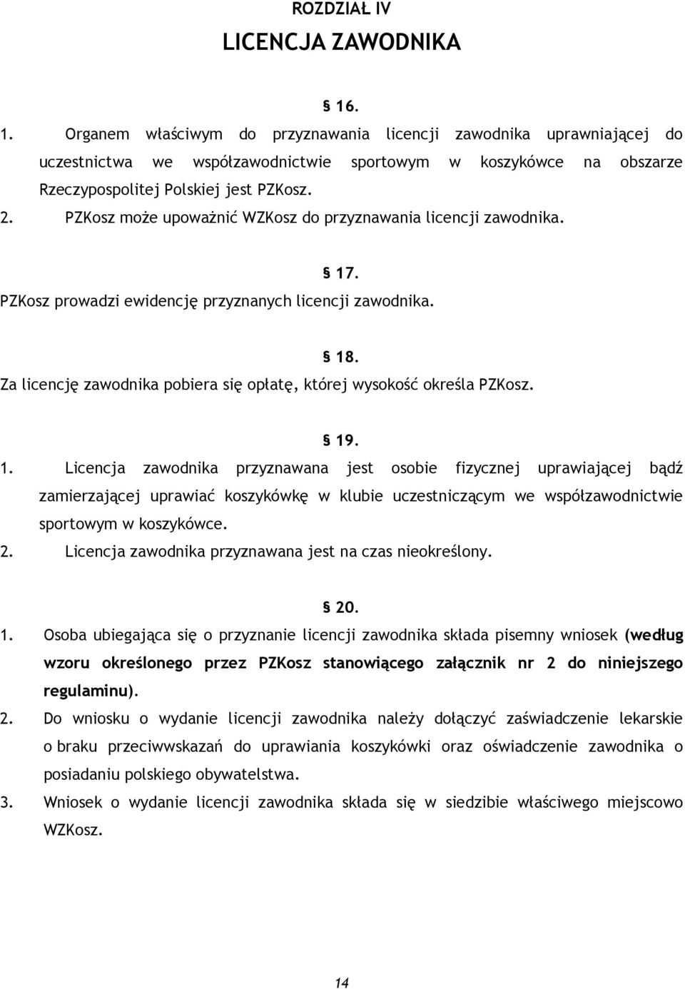 PZKosz może upoważnić WZKosz do przyznawania licencji zawodnika. 17. PZKosz prowadzi ewidencję przyznanych licencji zawodnika. 18.