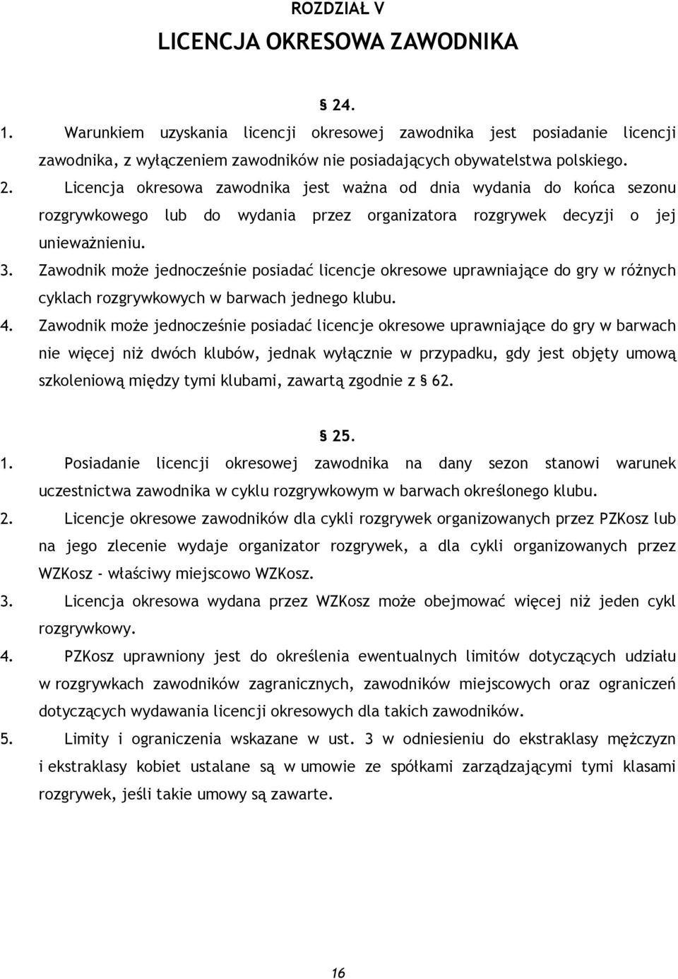 Zawodnik może jednocześnie posiadać licencje okresowe uprawniające do gry w barwach nie więcej niż dwóch klubów, jednak wyłącznie w przypadku, gdy jest objęty umową szkoleniową między tymi klubami,