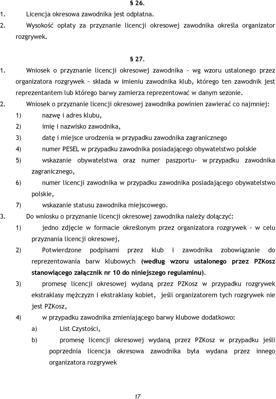 Wniosek o przyznanie licencji okresowej zawodnika wg wzoru ustalonego przez organizatora rozgrywek składa w imieniu zawodnika klub, którego ten zawodnik jest reprezentantem lub którego barwy zamierza