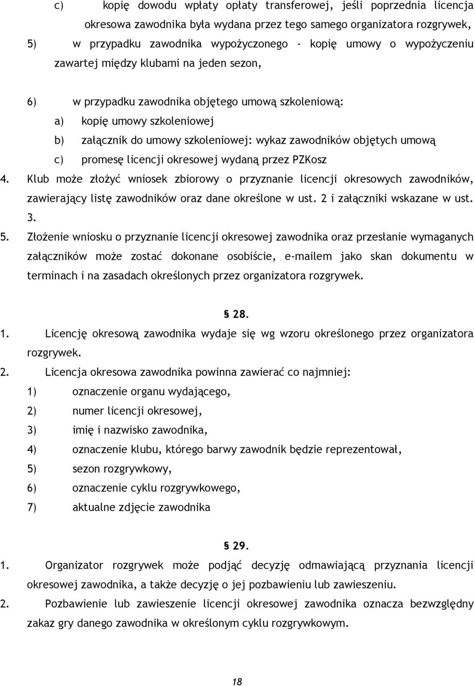 umową c) promesę licencji okresowej wydaną przez PZKosz 4. Klub może złożyć wniosek zbiorowy o przyznanie licencji okresowych zawodników, zawierający listę zawodników oraz dane określone w ust.