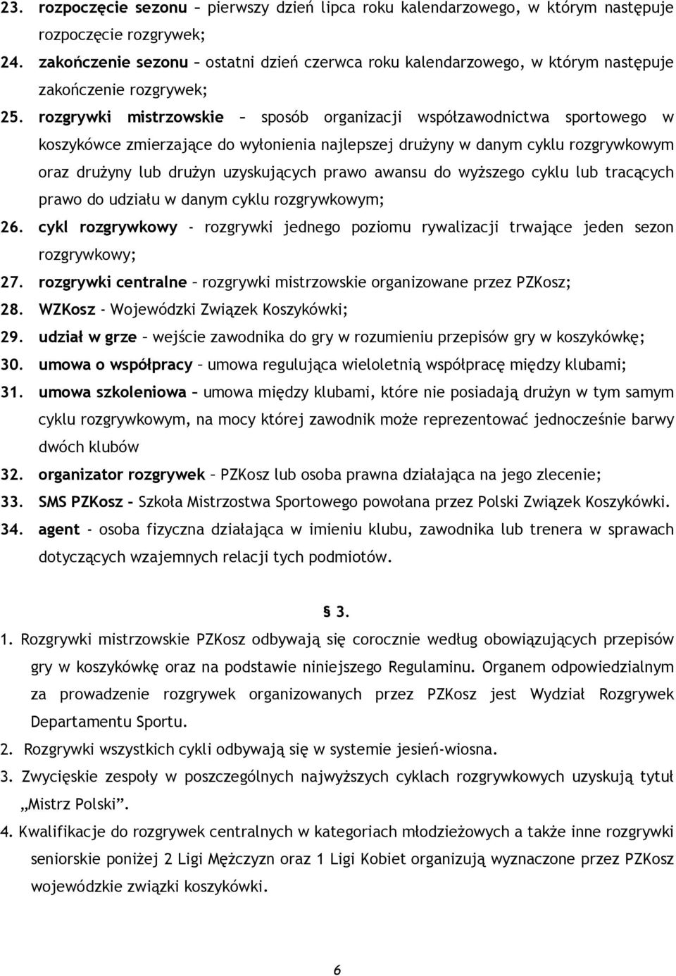 rozgrywki mistrzowskie sposób organizacji współzawodnictwa sportowego w koszykówce zmierzające do wyłonienia najlepszej drużyny w danym cyklu rozgrywkowym oraz drużyny lub drużyn uzyskujących prawo