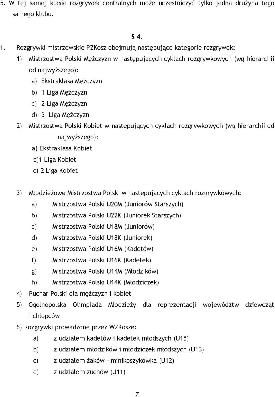 1 Liga Mężczyzn c) 2 Liga Mężczyzn d) 3 Liga Mężczyzn 2) Mistrzostwa Polski Kobiet w następujących cyklach rozgrywkowych (wg hierarchii od najwyższego): a) Ekstraklasa Kobiet b)1 Liga Kobiet c) 2