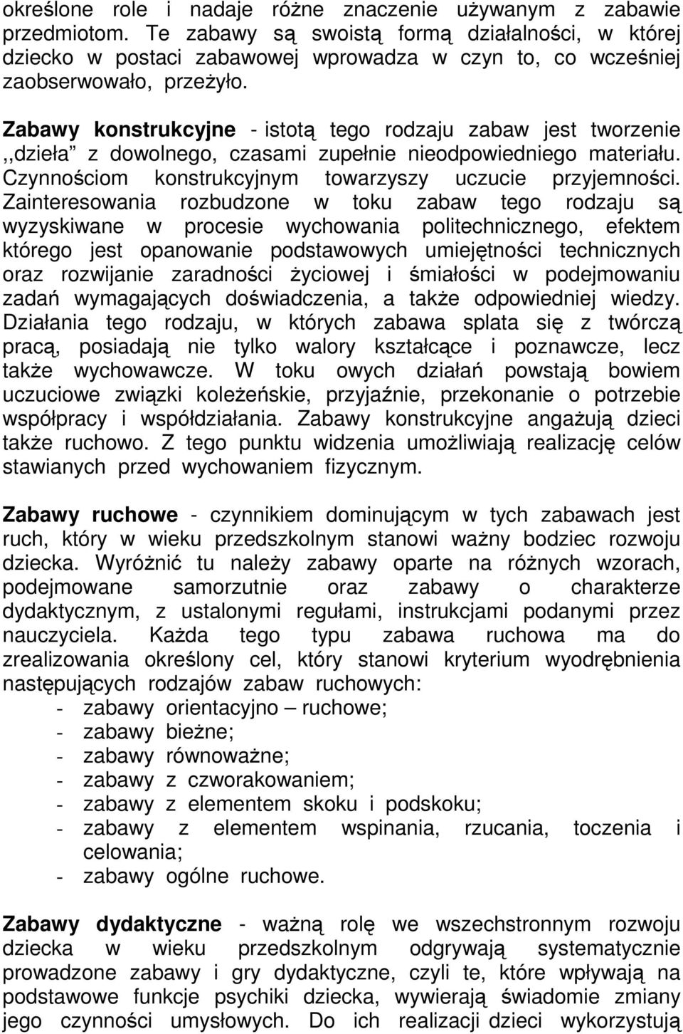 Zabawy konstrukcyjne - istotą tego rodzaju zabaw jest tworzenie,,dzieła z dowolnego, czasami zupełnie nieodpowiedniego materiału. Czynnościom konstrukcyjnym towarzyszy uczucie przyjemności.