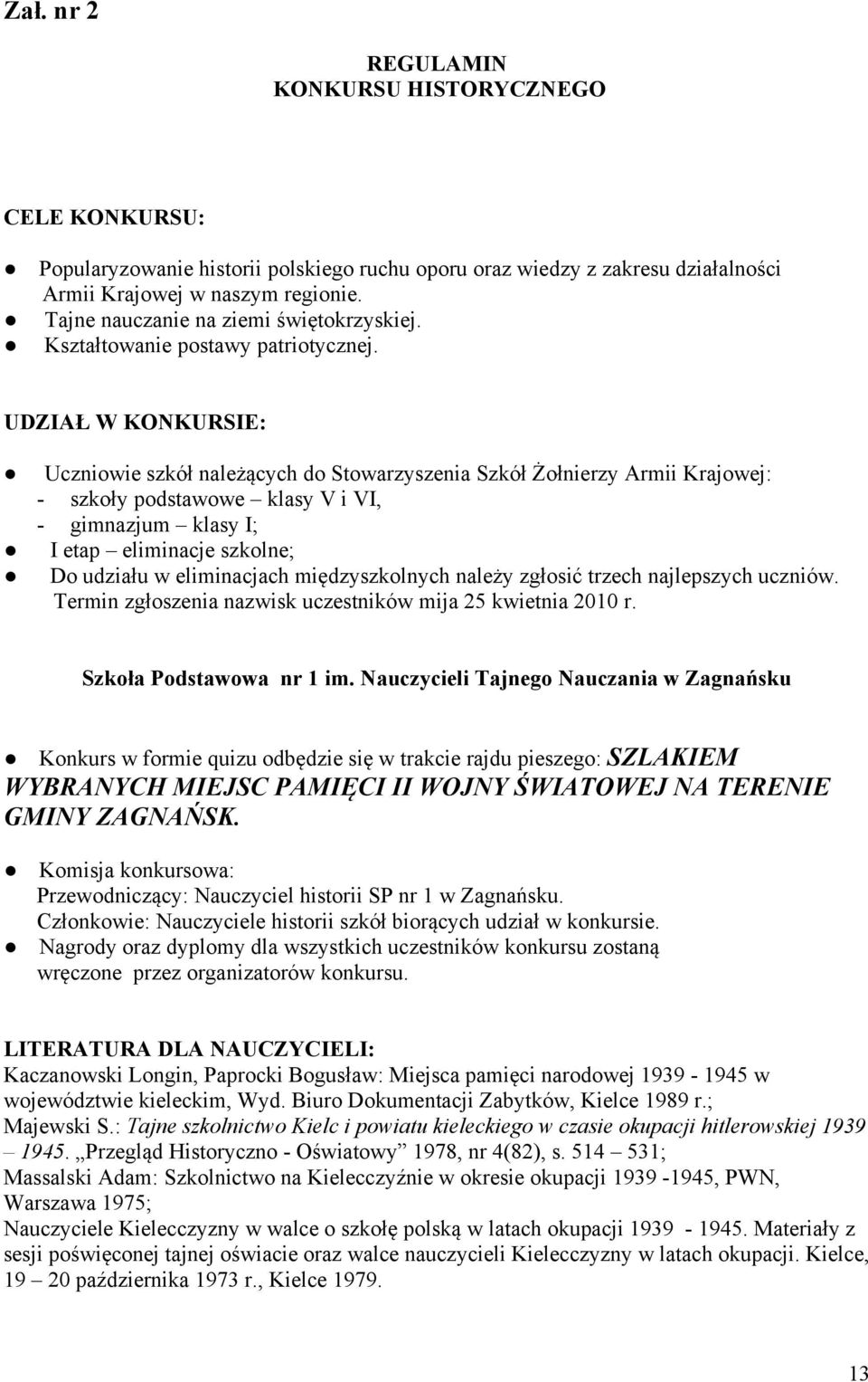 UDZIAŁ W KONKURSIE: Uczniowie szkół należących do Stowarzyszenia Szkół Żołnierzy Armii Krajowej: - szkoły podstawowe klasy V i VI, - gimnazjum klasy I; I etap eliminacje szkolne; Do udziału w