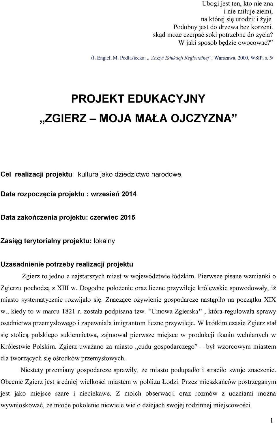 5/ PROJEKT EDUKACYJNY ZGIERZ MOJA MAŁA OJCZYZNA Cel realizacji projektu: kultura jako dziedzictwo narodowe, Data rozpoczęcia projektu : wrzesień 2014 Data zakończenia projektu: czerwiec 2015 Zasięg