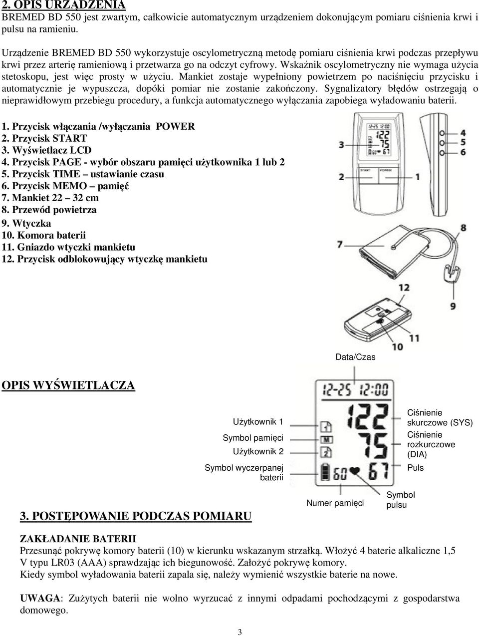 Wskaźnik oscylometryczny nie wymaga użycia stetoskopu, jest więc prosty w użyciu.