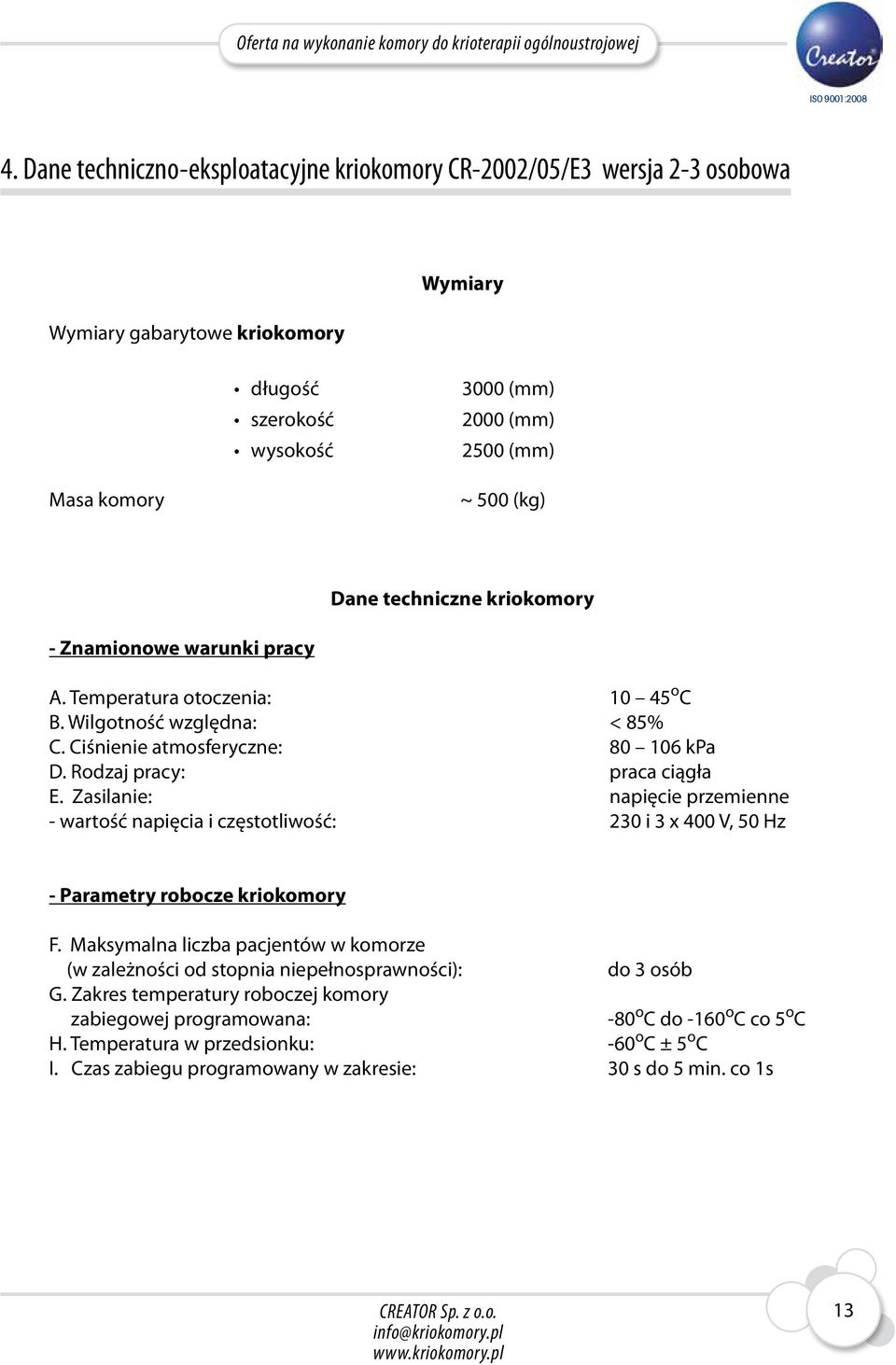 Zasilanie: napięcie przemienne - wartość napięcia i częstotliwość: 230 i 3 x 400 V, 50 Hz - Parametry robocze kriokomory F.