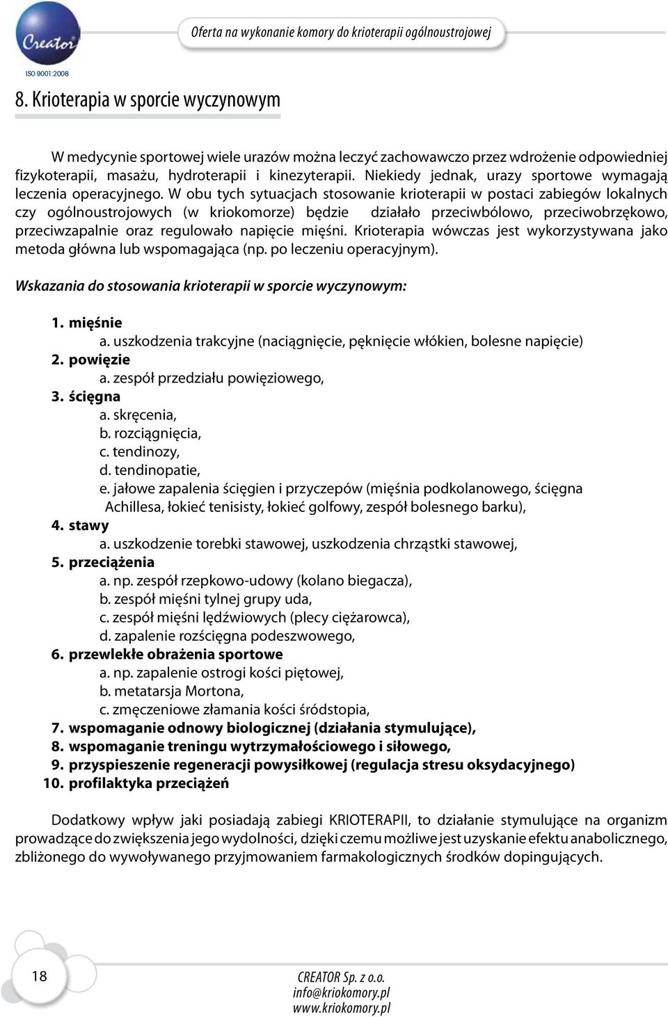 W obu tych sytuacjach stosowanie krioterapii w postaci zabiegów lokalnych czy ogólnoustrojowych (w kriokomorze) będzie działało przeciwbólowo, przeciwobrzękowo, przeciwzapalnie oraz regulowało