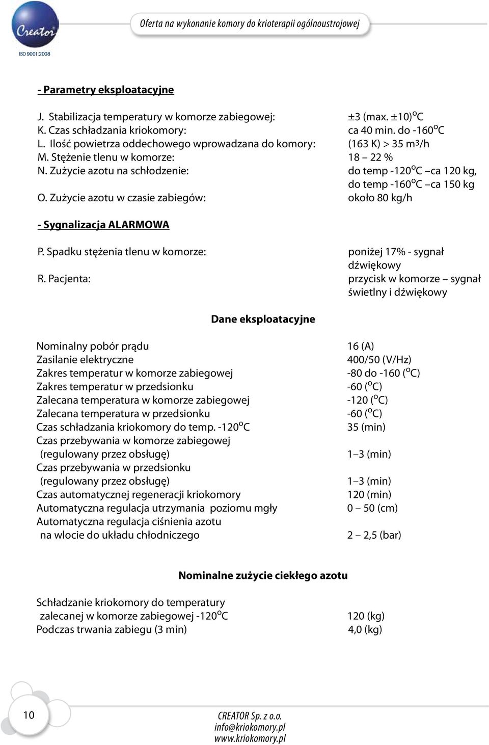 Zużycie azotu w czasie zabiegów: około 80 kg/h - Sygnalizacja ALARMOWA P. Spadku stężenia tlenu w komorze: poniżej 17% - sygnał dźwiękowy R.