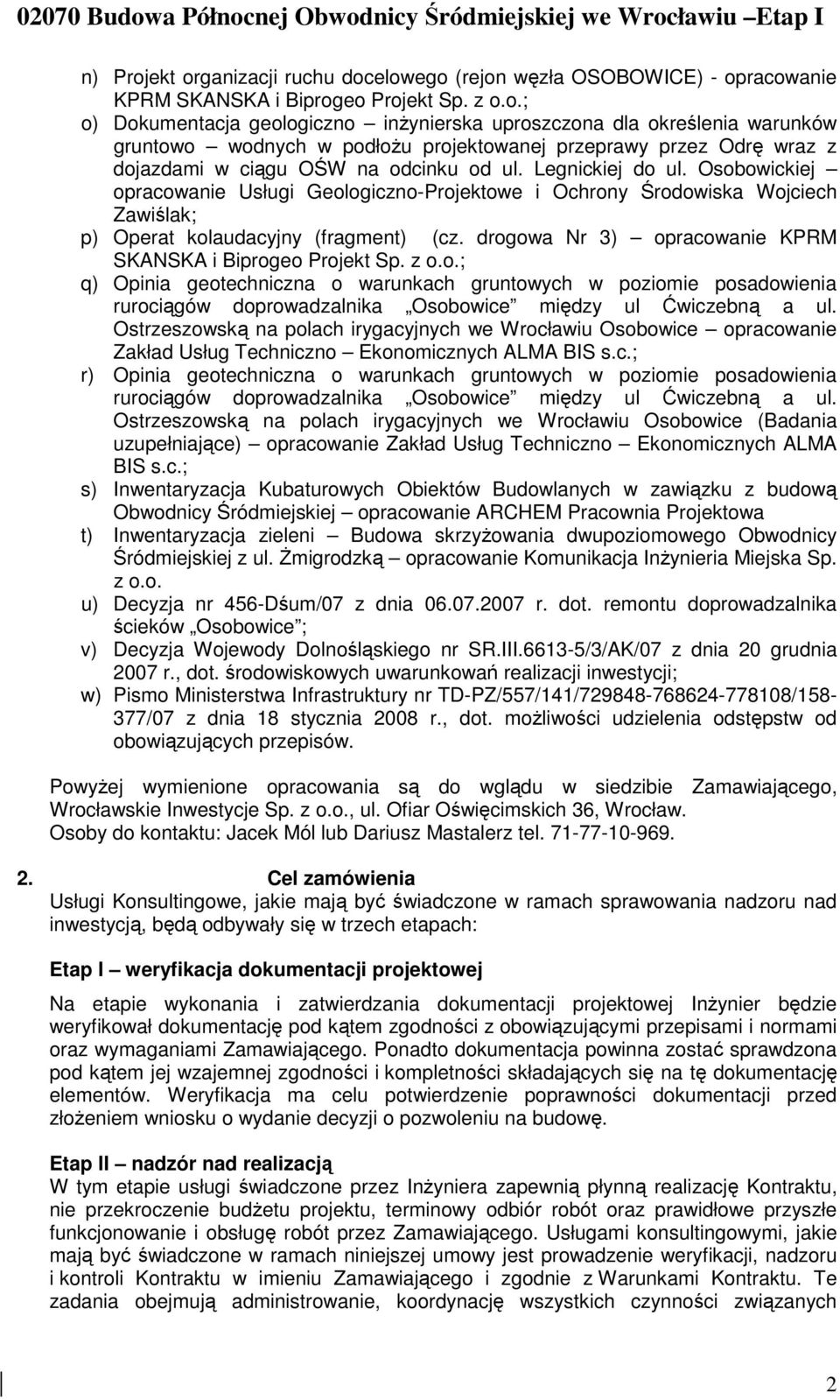 drogowa Nr 3) opracowanie KPRM SKANSKA i Biprogeo Projekt Sp. z o.o.; q) Opinia geotechniczna o warunkach gruntowych w poziomie posadowienia rurociągów doprowadzalnika Osobowice między ul Ćwiczebną a ul.