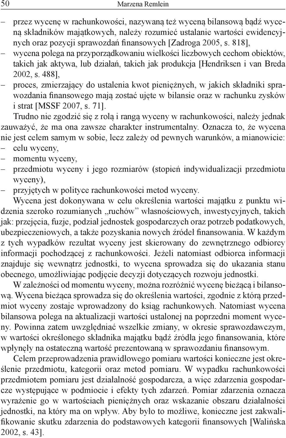 488], proces, zmierzający do ustalenia kwot pieniężnych, w jakich składniki sprawozdania finansowego mają zostać ujęte w bilansie oraz w rachunku zysków i strat [MSSF 2007, s. 71].