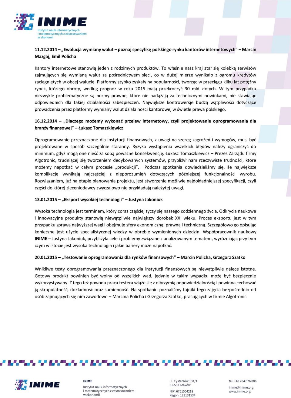 Platformy szybko zyskały na popularności, tworząc w przeciągu kilku lat potężny rynek, którego obroty, według prognoz w roku 2015 mają przekroczyć 30 mld złotych.