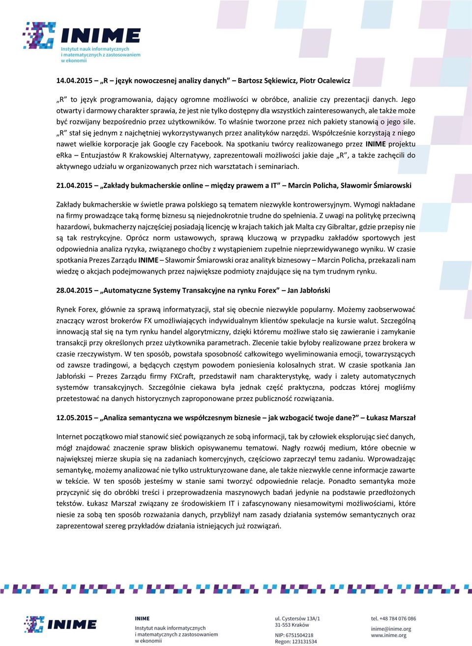 To właśnie tworzone przez nich pakiety stanowią o jego sile. R stał się jednym z najchętniej wykorzystywanych przez analityków narzędzi.