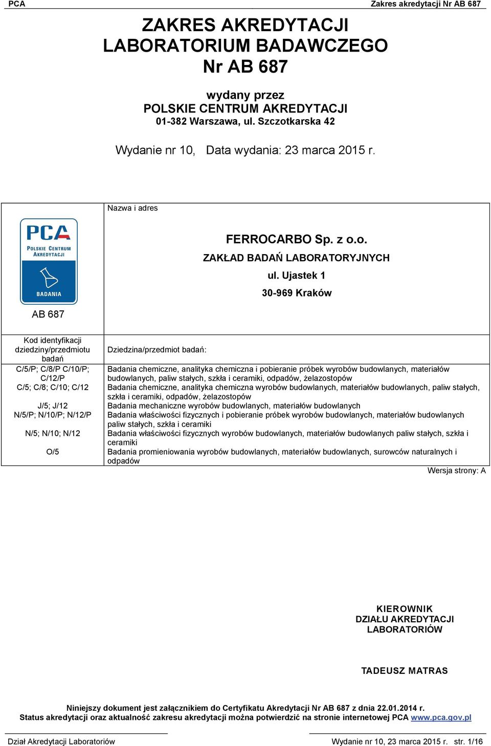 Ujastek 1 30-969 Kraków AB 687 Kod identyfikacji dziedziny/przedmiotu badań C/5/P; C/8/P C/10/P; C/12/P C/5; C/8; C/10; C/12 J/5; J/12 N/5/P; N/10/P; N/12/P Dziedzina/przedmiot badań: Badania