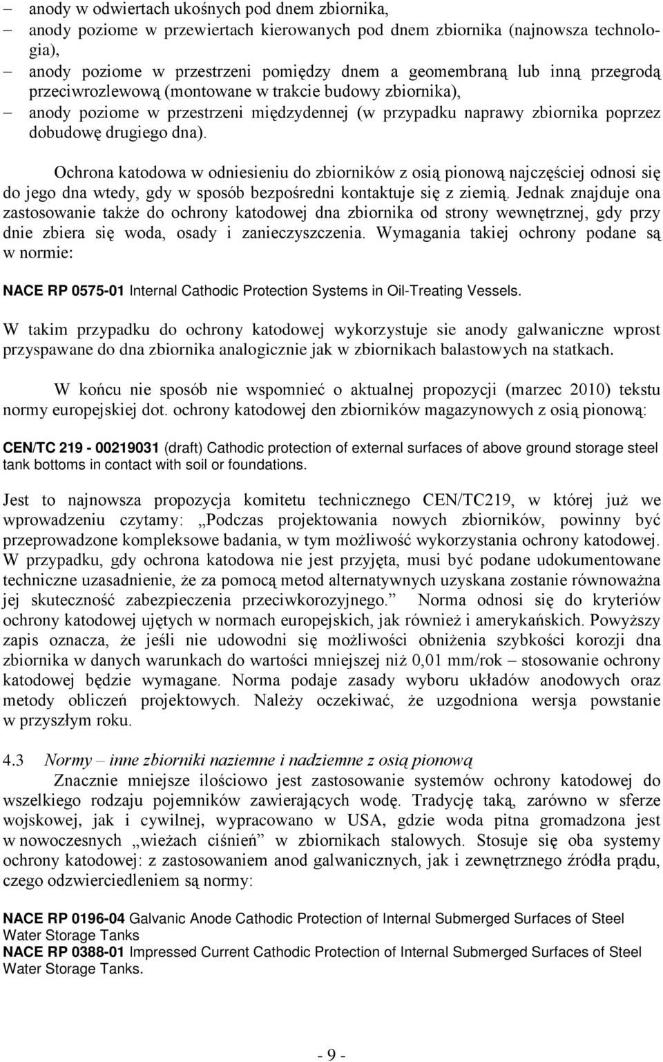 Ochrona katodowa w odniesieniu do zbiorników z osią pionową najczęściej odnosi się do jego dna wtedy, gdy w sposób bezpośredni kontaktuje się z ziemią.