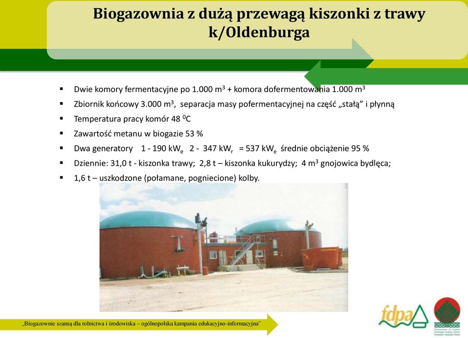 000 m 3, separacja masy pofermentacyjnej na część stałą i płynną Temperatura pracy komór 48 0 C Zawartość metanu w