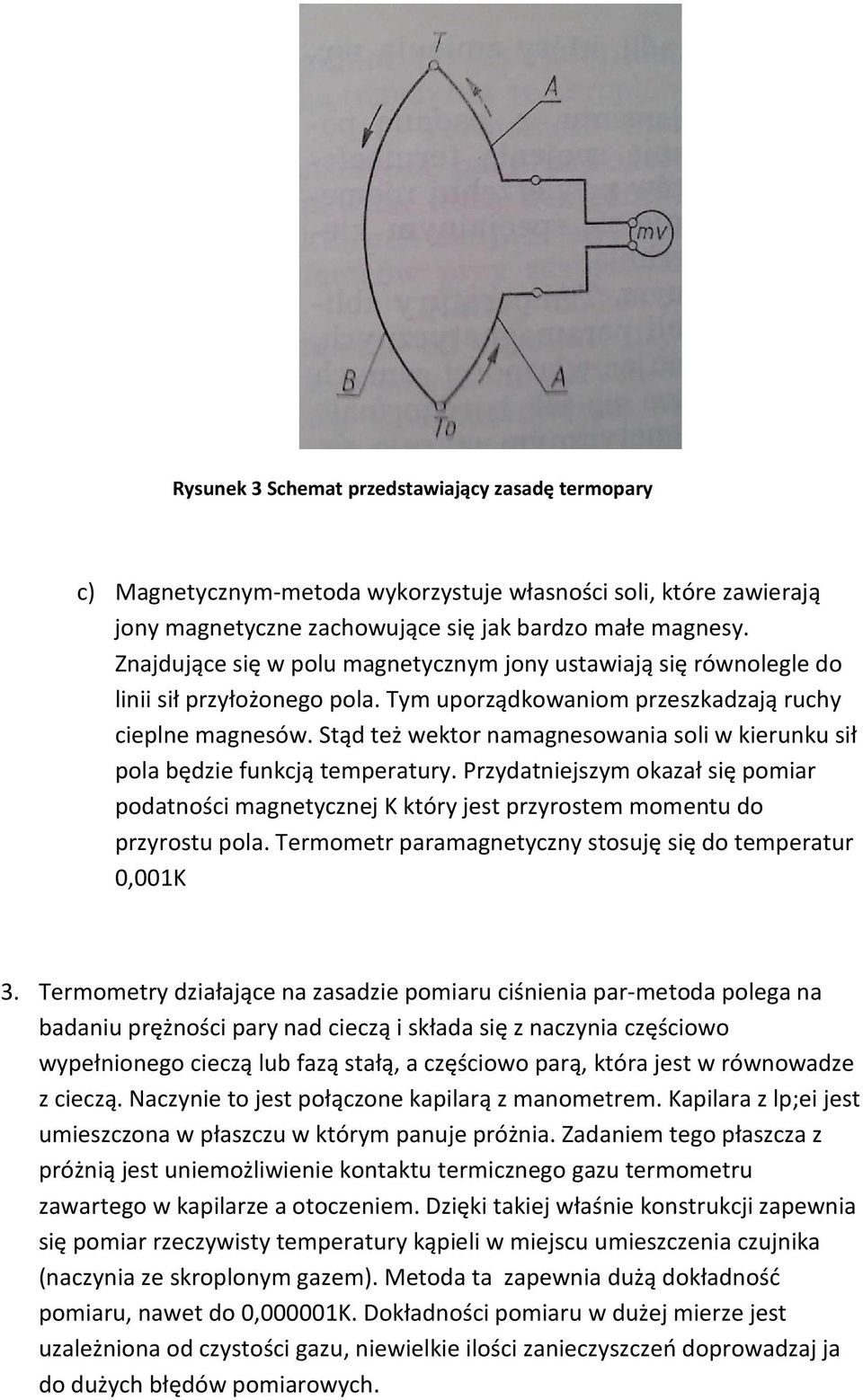 Stąd też wektor namagnesowania soli w kierunku sił pola będzie funkcją temperatury. Przydatniejszym okazał się pomiar podatności magnetycznej K który jest przyrostem momentu do przyrostu pola.