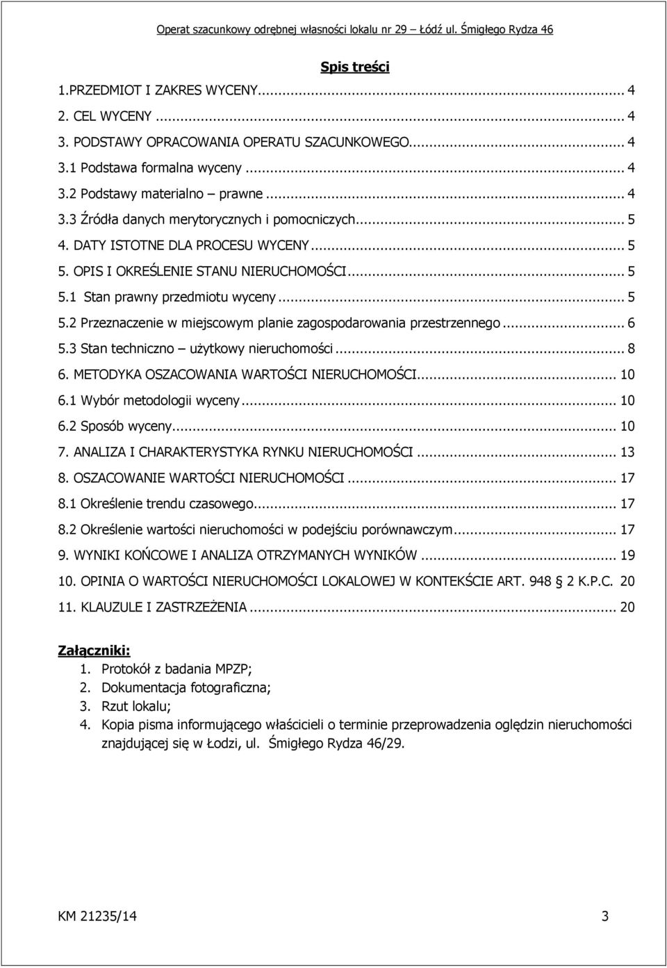 .. 6 5.3 Stan techniczno użytkowy nieruchomości... 8 6. METODYKA OSZACOWANIA WARTOŚCI NIERUCHOMOŚCI... 10 6.1 Wybór metodologii wyceny... 10 6.2 Sposób wyceny... 10 7.