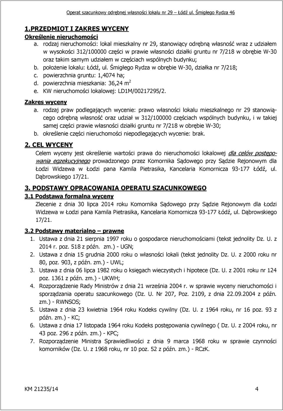 udziałem w częściach wspólnych budynku; b. położenie lokalu: Łódź, ul. Śmigłego Rydza w obrębie W-30, działka nr 7/218; c. powierzchnia gruntu: 1,4074 ha; d. powierzchnia mieszkania: 36,24 m 2 e.