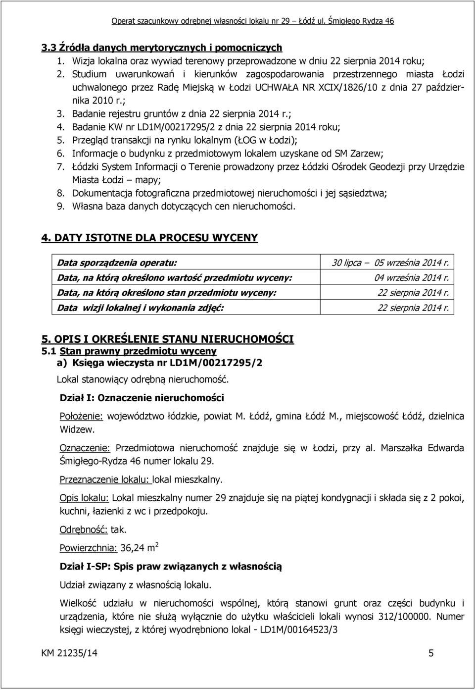 Badanie rejestru gruntów z dnia 22 sierpnia 2014 r.; 4. Badanie KW nr LD1M/00217295/2 z dnia 22 sierpnia 2014 roku; 5. Przegląd transakcji na rynku lokalnym (ŁOG w Łodzi); 6.