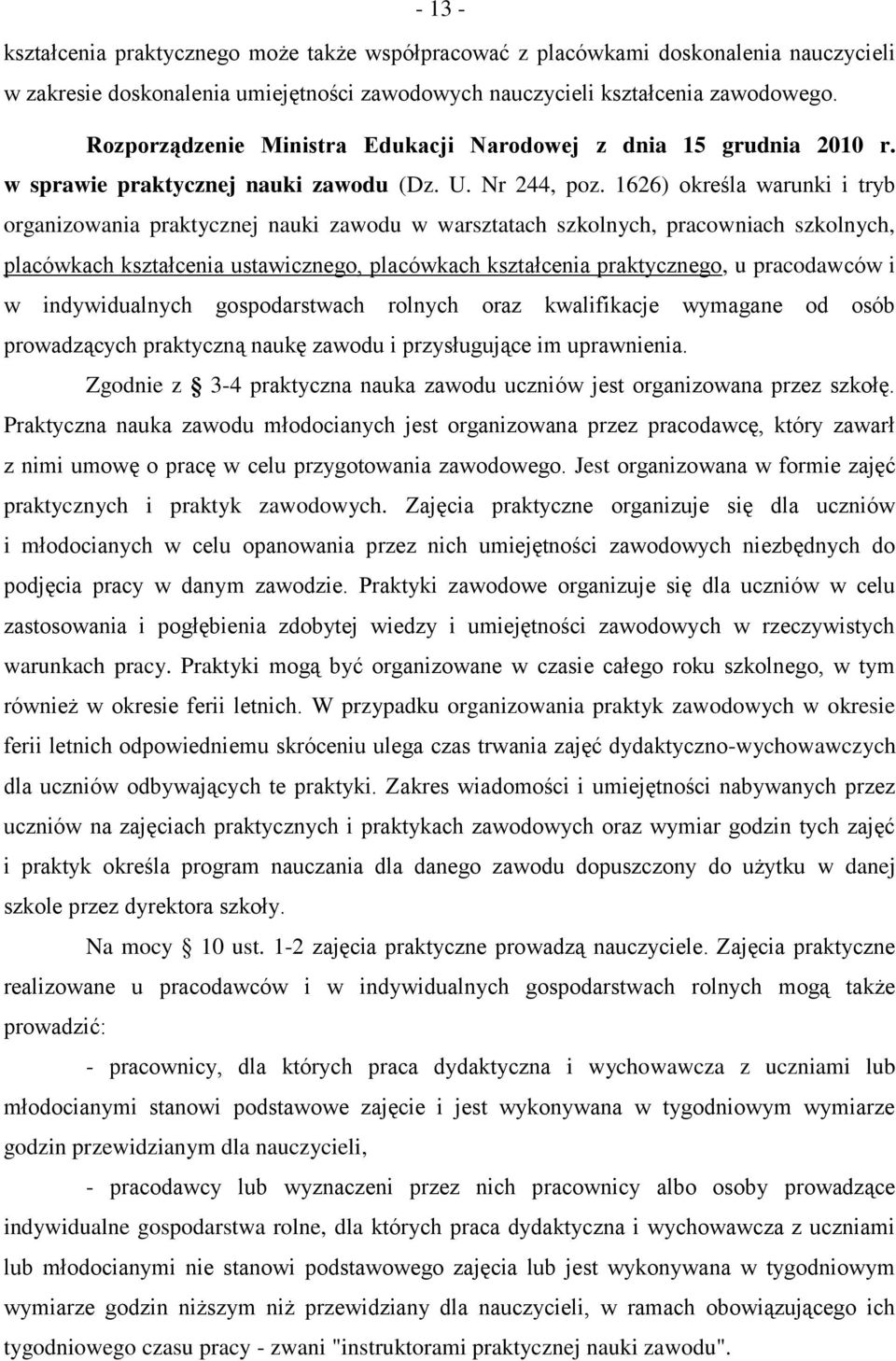 1626) określa warunki i tryb organizowania praktycznej nauki zawodu w warsztatach szkolnych, pracowniach szkolnych, placówkach kształcenia ustawicznego, placówkach kształcenia praktycznego, u