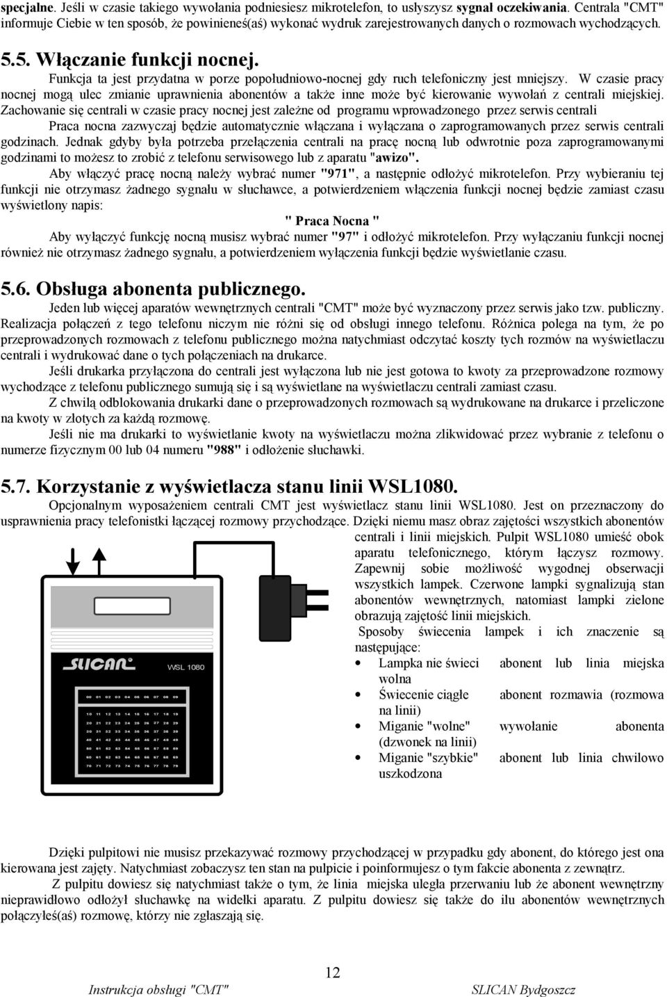 Funkcja ta jest przydatna w porze popołudniowo-nocnej gdy ruch telefoniczny jest mniejszy.