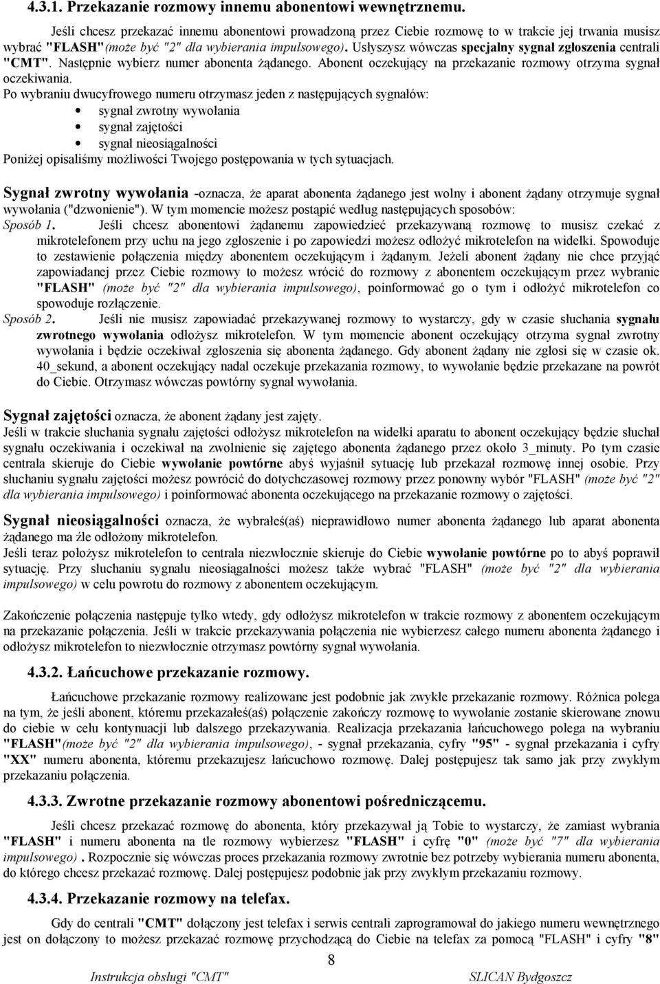 Usłyszysz wówczas specjalny sygnał zgłoszenia centrali "CMT". Następnie wybierz numer abonenta żądanego. Abonent oczekujący na przekazanie rozmowy otrzyma sygnał oczekiwania.