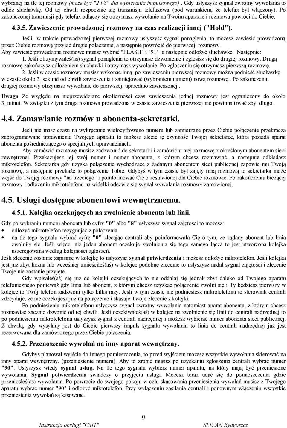 Po zakończonej transmisji gdy telefax odłączy się otrzymasz wywołanie na Twoim aparacie i rozmowa powróci do Ciebie. 4.3.5. Zawieszenie prowadzonej rozmowy na czas realizacji innej ("Hold").