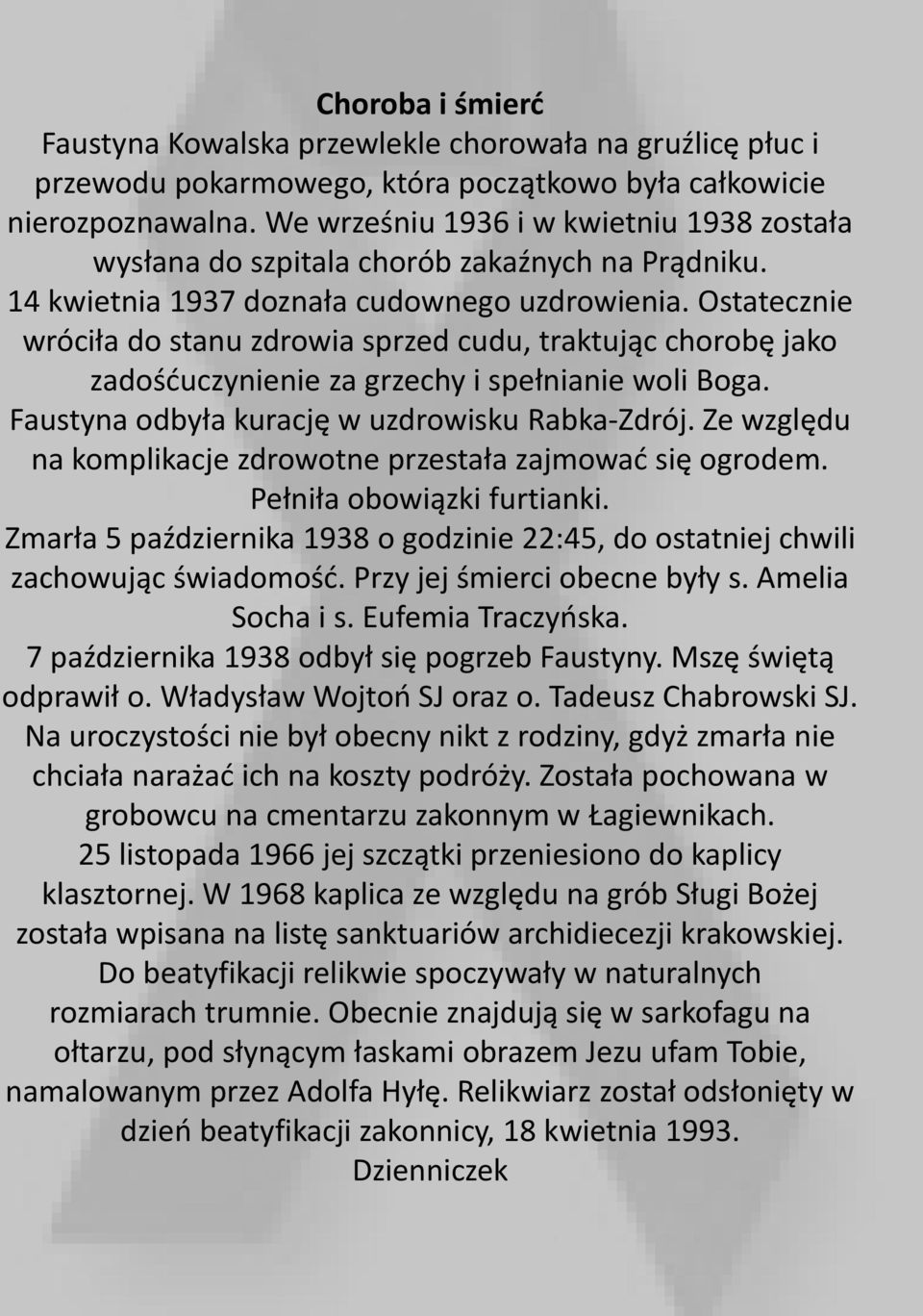 Ostatecznie wróciła do stanu zdrowia sprzed cudu, traktując chorobę jako zadośćuczynienie za grzechy i spełnianie woli Boga. Faustyna odbyła kurację w uzdrowisku Rabka-Zdrój.