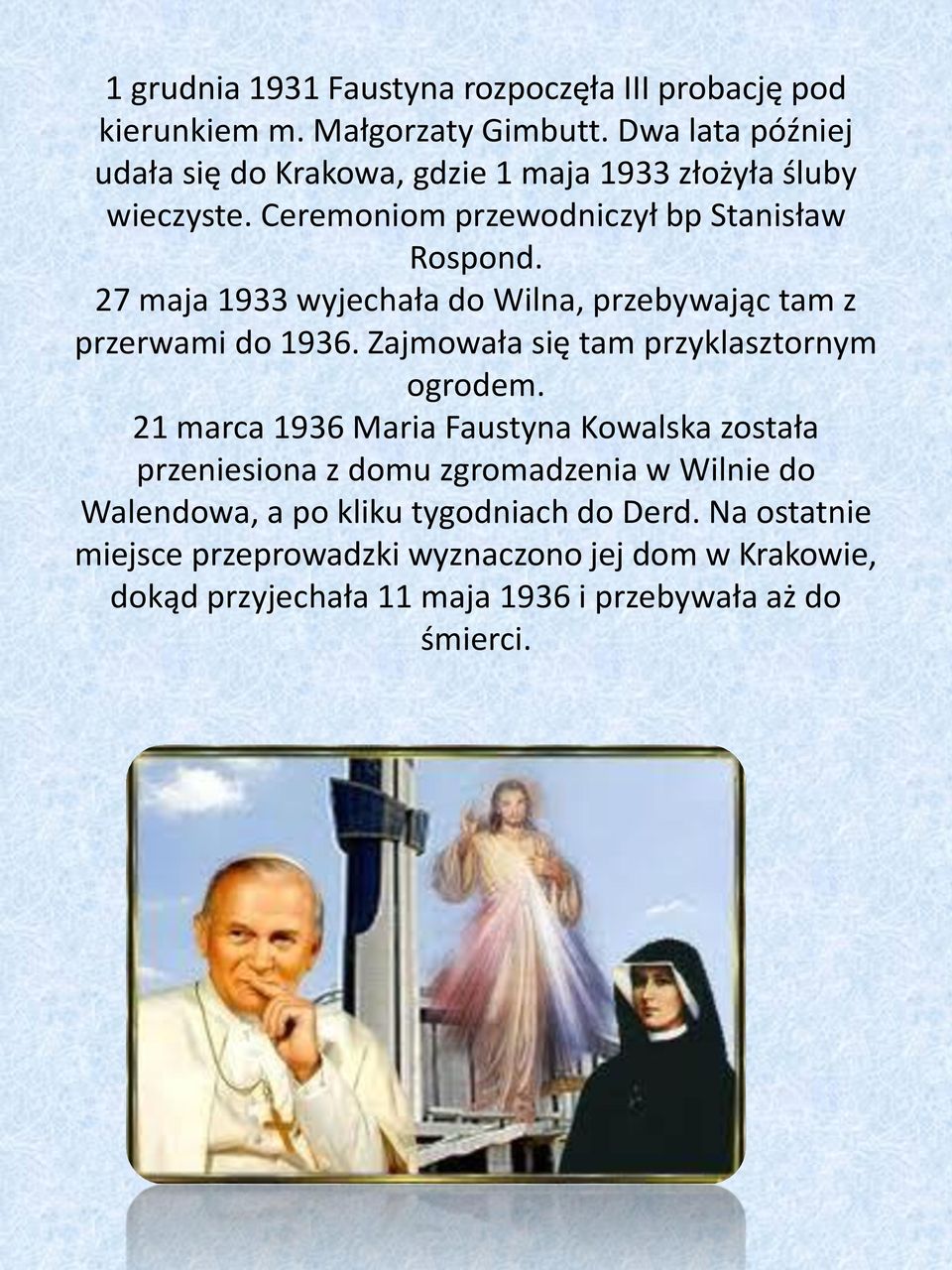 27 maja 1933 wyjechała do Wilna, przebywając tam z przerwami do 1936. Zajmowała się tam przyklasztornym ogrodem.