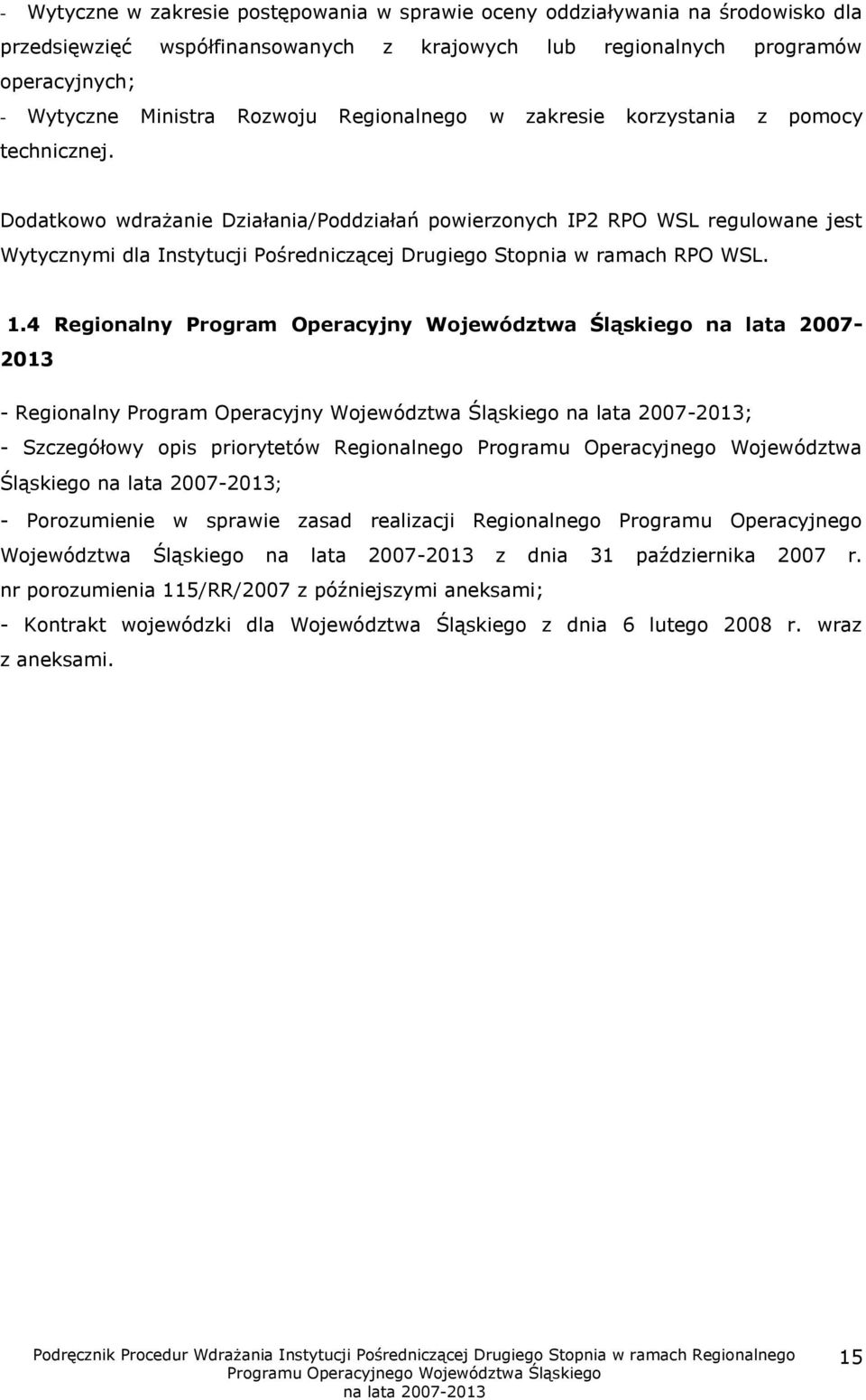 Dodatkowo wdrażanie Działania/Poddziałań powierzonych IP2 RPO WSL regulowane jest Wytycznymi dla Instytucji Pośredniczącej Drugiego Stopnia w ramach RPO WSL. 1.