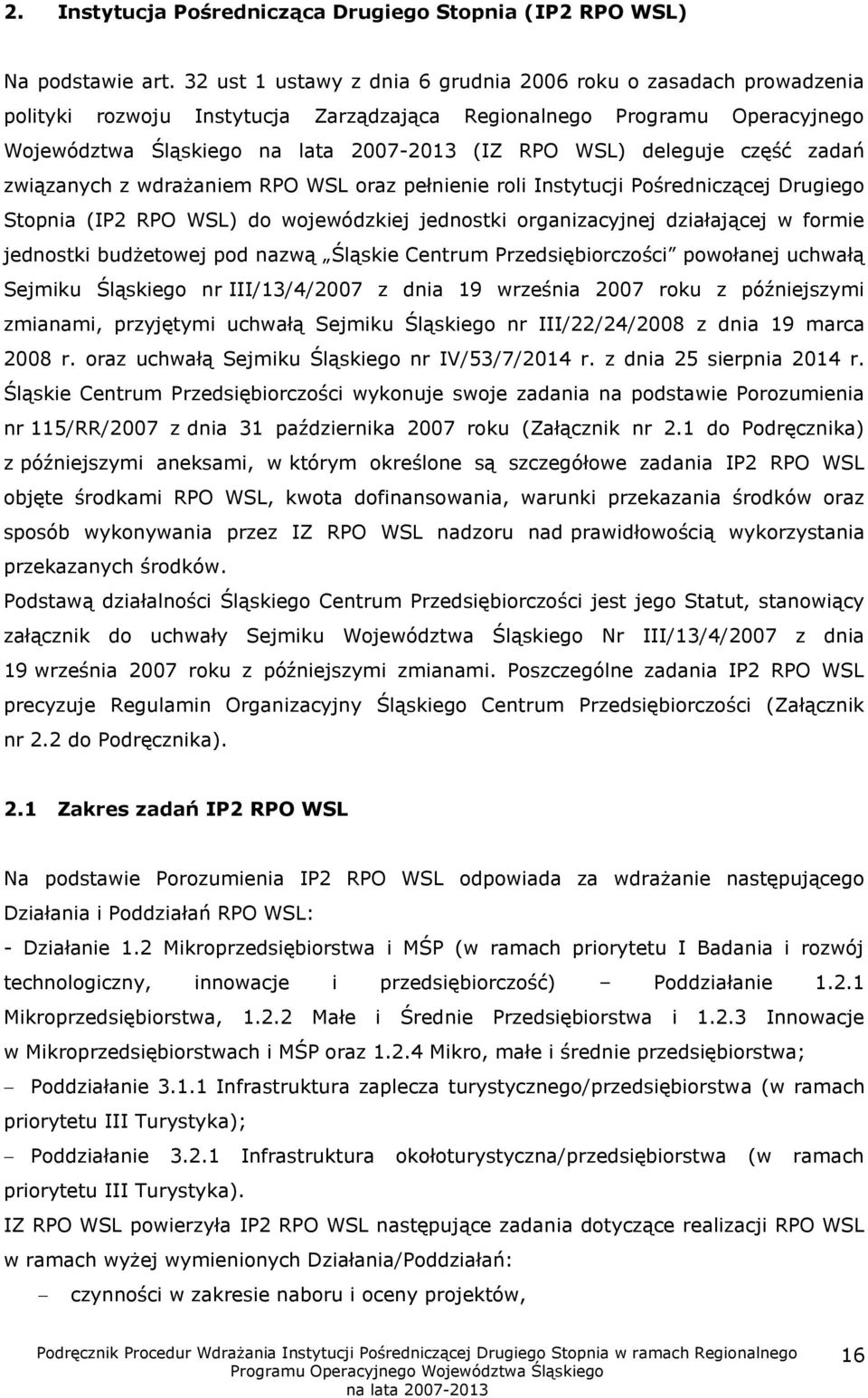 związanych z wdrażaniem RPO WSL oraz pełnienie roli Instytucji Pośredniczącej Drugiego Stopnia (IP2 RPO WSL) do wojewódzkiej jednostki organizacyjnej działającej w formie jednostki budżetowej pod