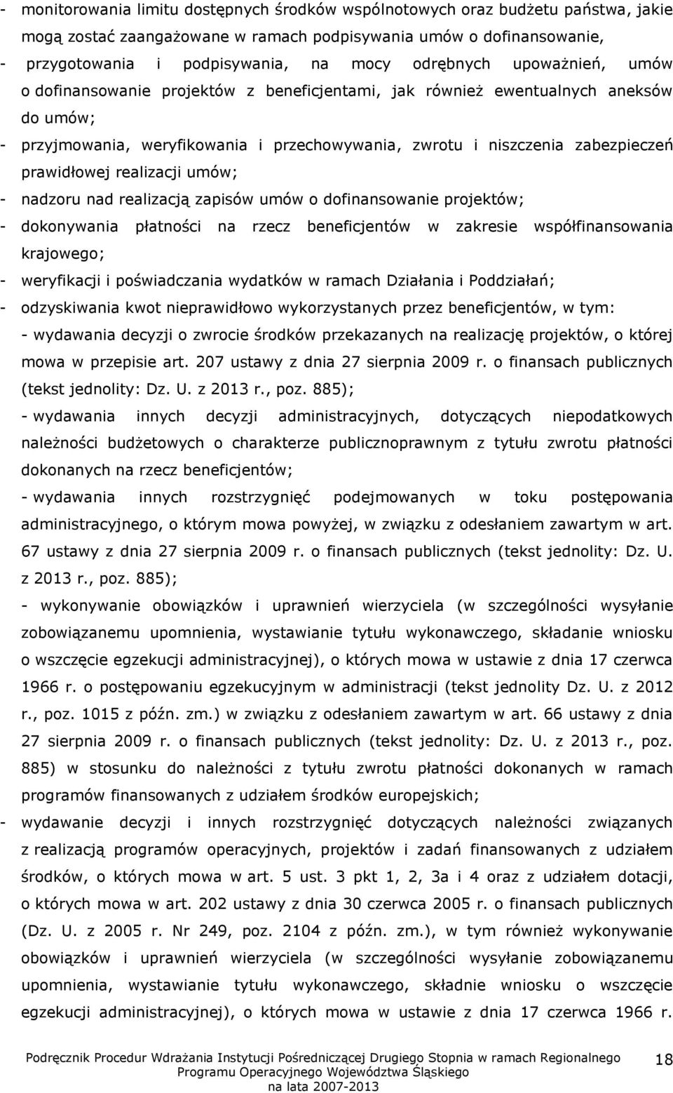 prawidłowej realizacji umów; - nadzoru nad realizacją zapisów umów o dofinansowanie projektów; - dokonywania płatności na rzecz beneficjentów w zakresie współfinansowania krajowego; - weryfikacji i