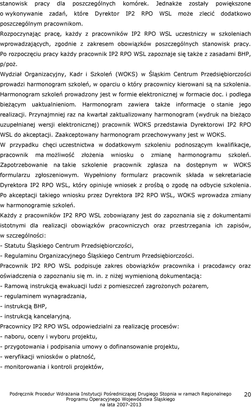 Po rozpoczęciu pracy każdy pracownik IP2 RPO WSL zapoznaje się także z zasadami BHP, p/poż.